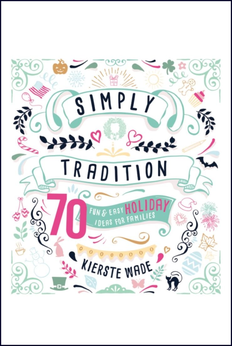 Simply Tradition: 70 Fun & Easy Holiday Ideas for Families by Kierste Wade